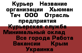 Курьер › Название организации ­ Хьюман Тач, ООО › Отрасль предприятия ­ Курьерская служба › Минимальный оклад ­ 25 000 - Все города Работа » Вакансии   . Крым,Украинка